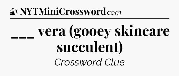 ___ vera (gooey skincare succulent) - Daily Themed Classic Crossword