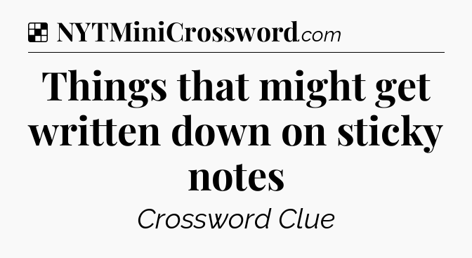 Solution: Things that might get written down on sticky notes - NYT Crossword