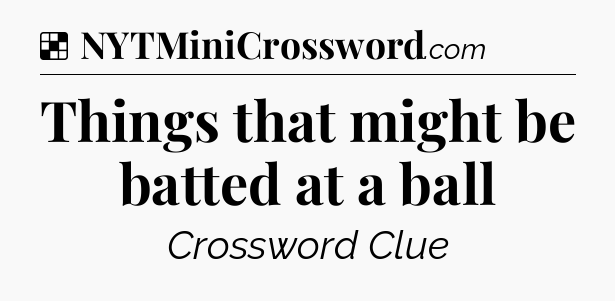 Solution: Things that might be batted at a ball - NYT Crossword