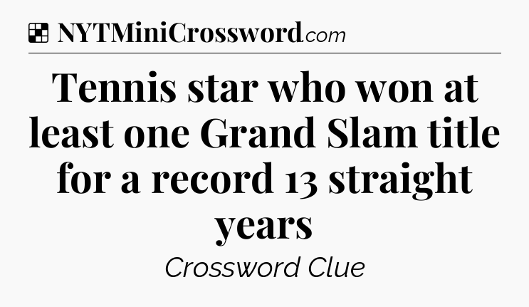 Solution: Tennis star who won at least one Grand Slam title for a record 13 straight years - NYT Crossword