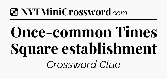 Solution: Once-common Times Square establishment - NYT Crossword