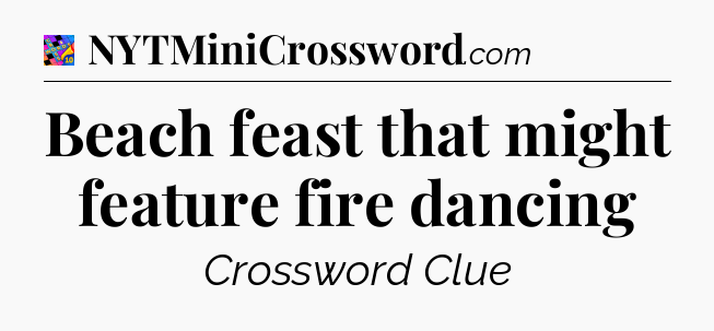 Beach feast that might feature fire dancing Crossword Clue