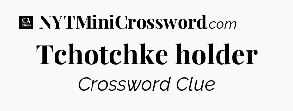 Tchotchke holder - LA Times Crossword