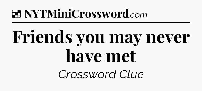Solution: Friends you may never have met - NYT Crossword