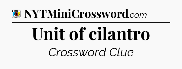 Unit of cilantro Crossword Clue