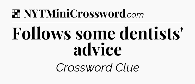Solution: Follows some dentists' advice - NYT Crossword