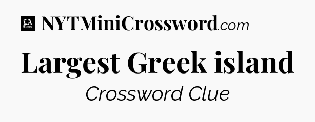 Largest Greek island - LA Times Crossword