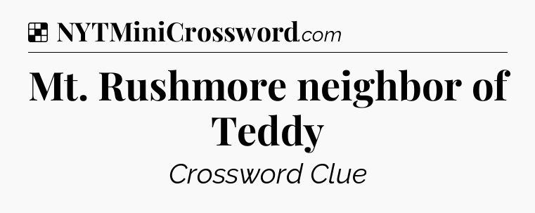 Solution: Mt. Rushmore neighbor of Teddy - NYT Crossword