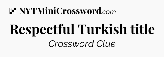 Solution: Respectful Turkish title - NYT Crossword