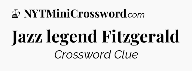 Jazz legend Fitzgerald - Daily Themed Classic Crossword