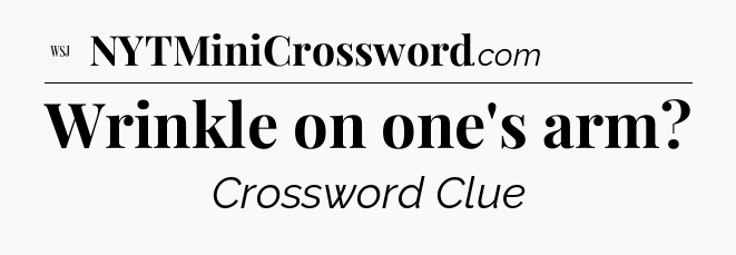 Wrinkle on one's arm - WSJ Crossword