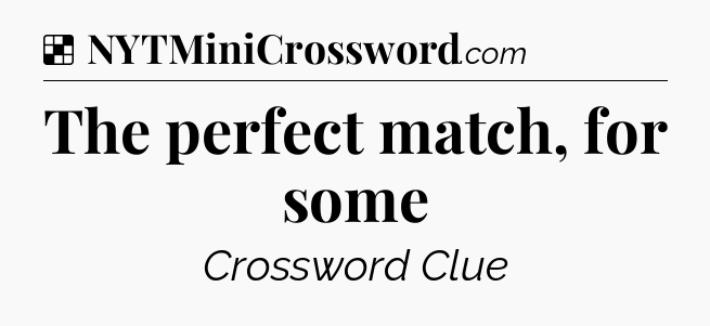 Solution: The perfect match, for some - NYT Crossword