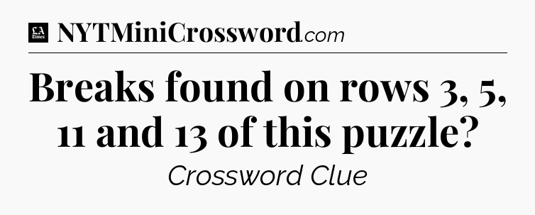 Breaks found on rows 3, 5, 11 and 13 of this puzzle - LA Times Crossword