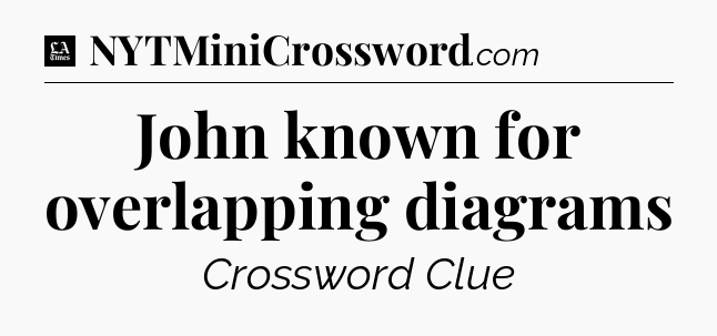 John known for overlapping diagrams - LA Times Crossword