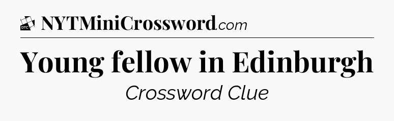 Young fellow in Edinburgh - Daily Themed Classic Crossword