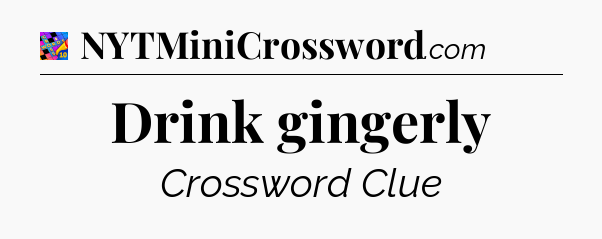 Drink gingerly Crossword Clue