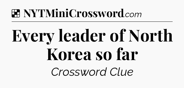 Solution: Every leader of North Korea so far - NYT Crossword