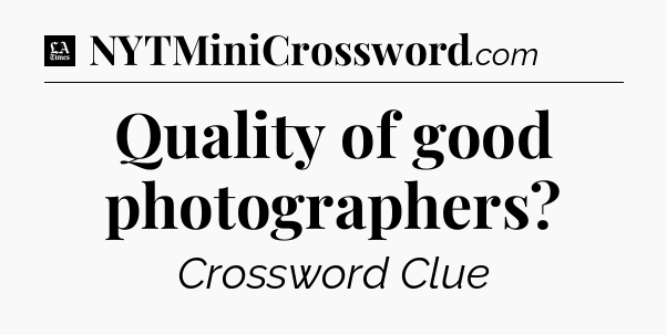 Quality of good photographers - LA Times Crossword