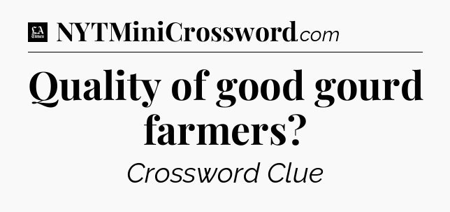 Quality of good gourd farmers - LA Times Crossword