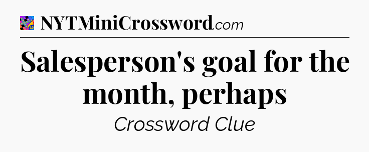 Salesperson's goal for the month, perhaps Crossword Clue