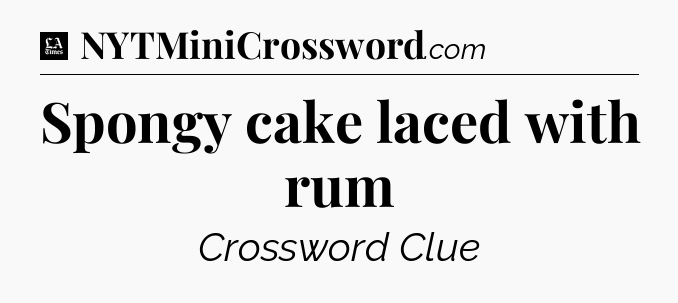 Spongy cake laced with rum - LA Times Crossword