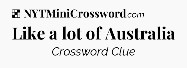 Solution: Like a lot of Australia - NYT Crossword