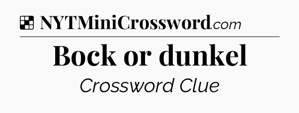 Solution: Bock or dunkel - NYT Crossword