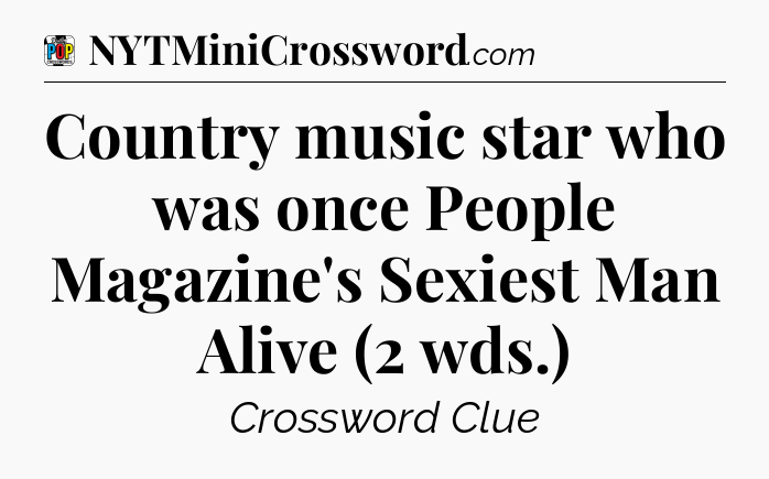 Country music star who was once People Magazine's Sexiest Man Alive (2 wds.) Crossword Clue