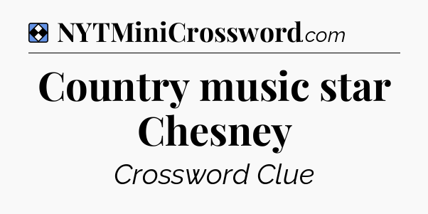 Solution: Country music star Chesney - NYT Mini Crossword