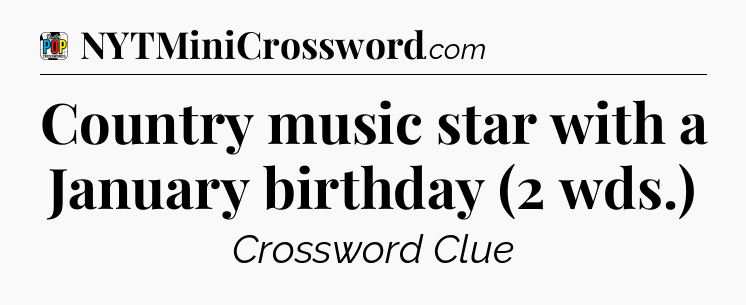 Country music star with a January birthday (2 wds.) Crossword Clue