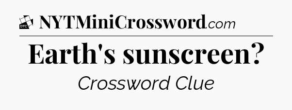 Earth's sunscreen - Daily Themed Classic Crossword