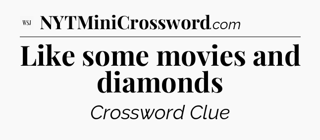 Like some movies and diamonds - WSJ Crossword