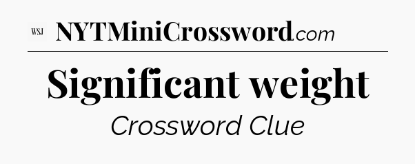 Significant weight - WSJ Crossword