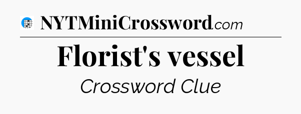 Florist's vessel Crossword Clue