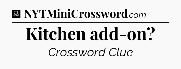 Kitchen add-on - LA Times Crossword