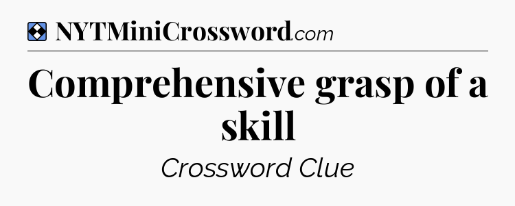 Solution: Comprehensive grasp of a skill - NYT Mini Crossword