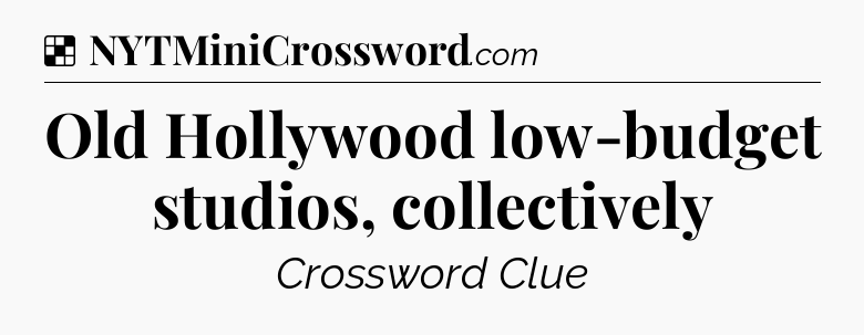 Solution: Old Hollywood low-budget studios, collectively - NYT Crossword