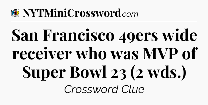 San Francisco 49ers wide receiver who was MVP of Super Bowl 23 (2 wds.) Crossword Clue