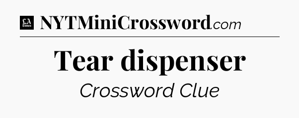 Tear dispenser - LA Times Crossword