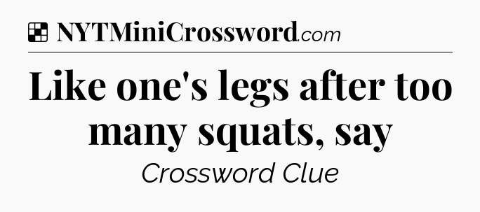 Solution: Like one's legs after too many squats, say - NYT Crossword