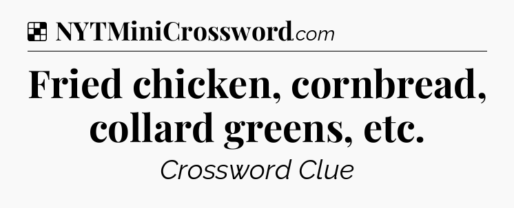 Solution: Fried chicken, cornbread, collard greens, etc - NYT Crossword