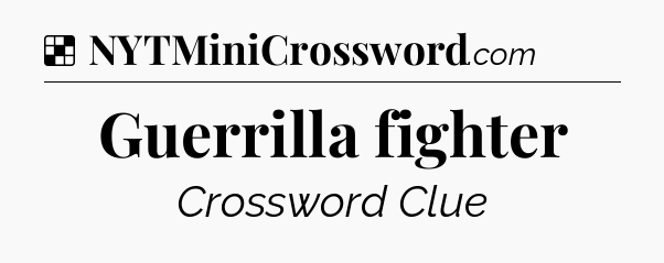 Solution: Guerrilla fighter - NYT Crossword