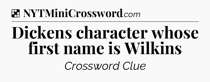 Solution: Dickens character whose first name is Wilkins - NYT Crossword