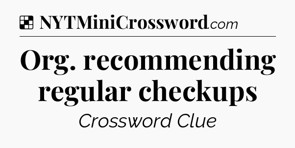 Solution: Org. recommending regular checkups - NYT Crossword