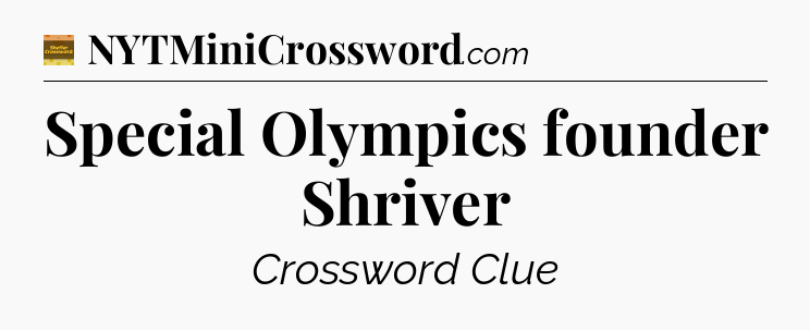 Special Olympics founder Shriver - Eugene Sheffer Crossword