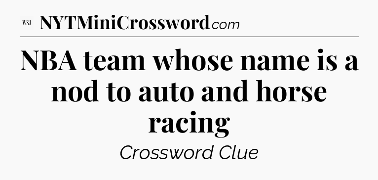 NBA team whose name is a nod to auto and horse racing - WSJ Crossword