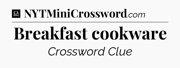 Breakfast cookware - LA Times Crossword