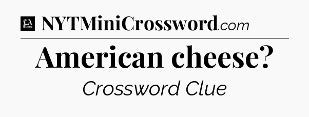 American cheese - LA Times Crossword