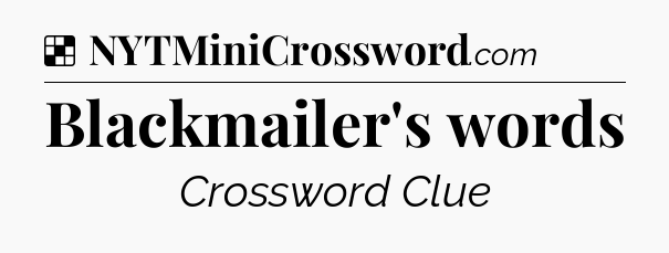 Solution: Blackmailer's words - NYT Crossword