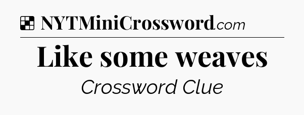 Solution: Like some weaves - NYT Crossword